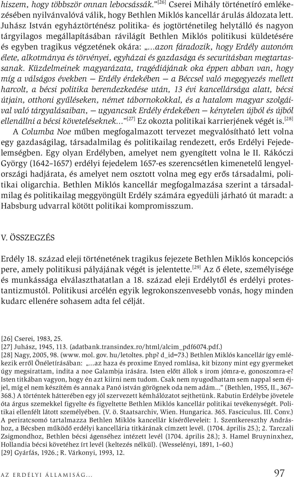 fáradozik, hogy Erdély autonóm élete, alkotmánya és törvényei, egyházai és gazdasága és securitásban megtartassanak.