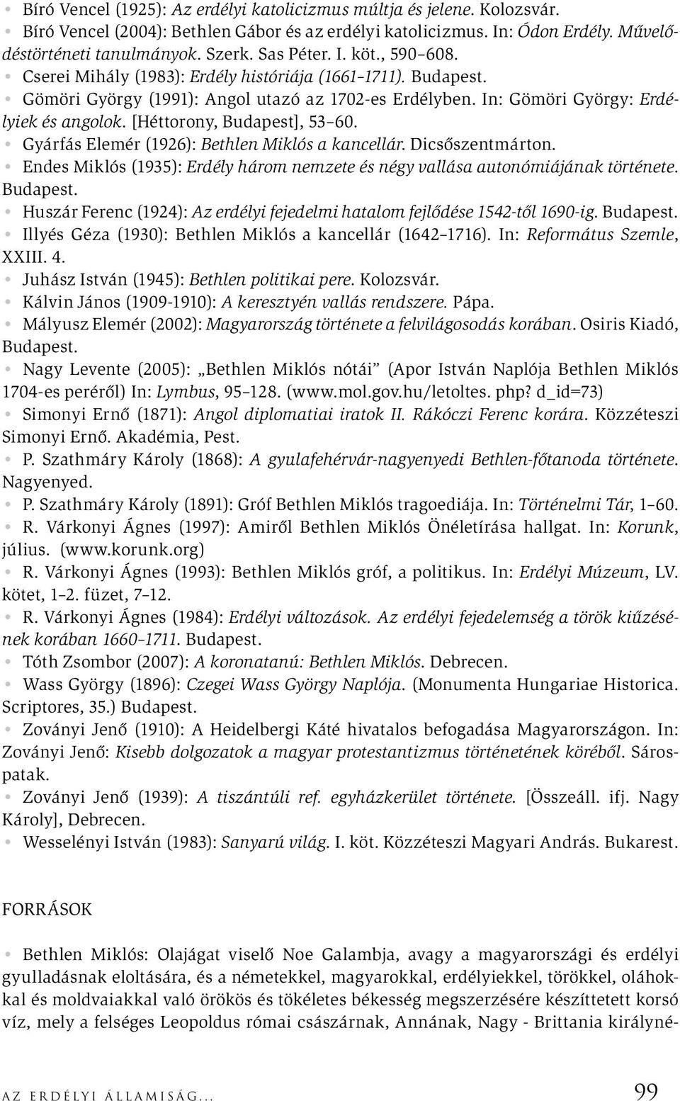 [Héttorony, Budapest], 53 60. Gyárfás Elemér (1926): Bethlen Miklós a kancellár. Dicsőszentmárton. Endes Miklós (1935): Erdély három nemzete és négy vallása autonómiájának története. Budapest. Huszár Ferenc (1924): Az erdélyi fejedelmi hatalom fejlődése 1542-től 1690-ig.