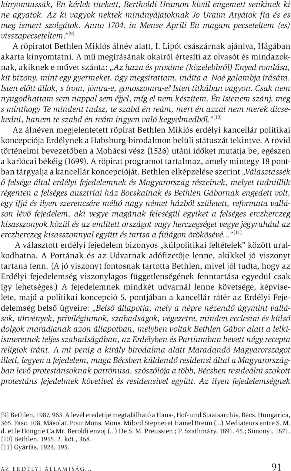 A mű megírásának okairól értesíti az olvasót és mindazoknak, akiknek e művet szánta: Az haza és proxime (közelebbről) Enyed romlása, kit bizony, mint egy gyermeket, úgy megsirattam, indíta a Noé