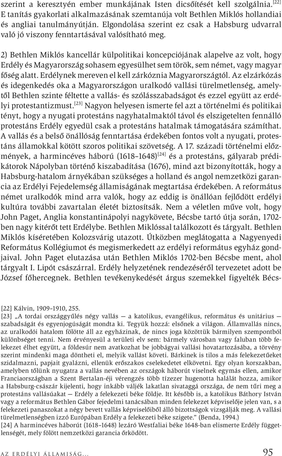 2) Bethlen Miklós kancellár külpolitikai koncepciójának alapelve az volt, hogy Erdély és Magyarország sohasem egyesülhet sem török, sem német, vagy magyar főség alatt.