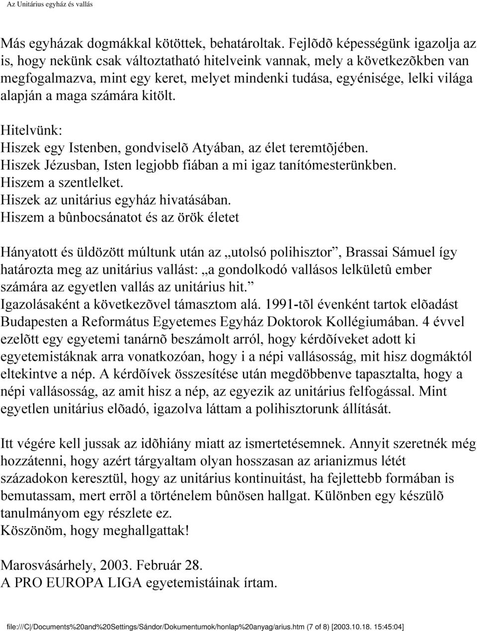 a maga számára kitölt. Hitelvünk: Hiszek egy Istenben, gondviselõ Atyában, az élet teremtõjében. Hiszek Jézusban, Isten legjobb fiában a mi igaz tanítómesterünkben. Hiszem a szentlelket.