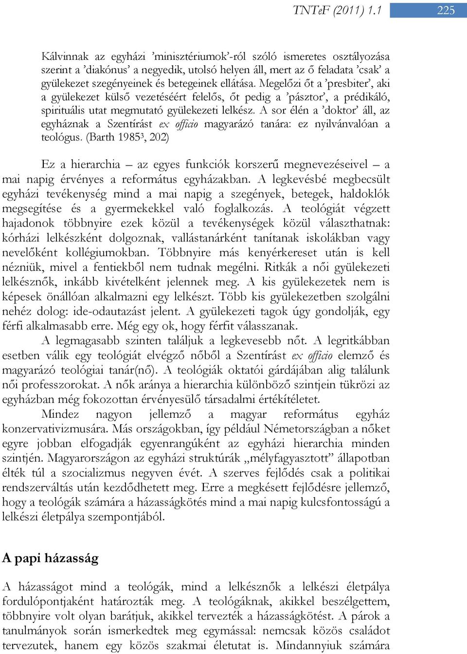 Megelőzi őt a presbiter, aki a gyülekezet külső vezetéséért felelős, őt pedig a pásztor, a prédikáló, spirituális utat megmutató gyülekezeti lelkész.