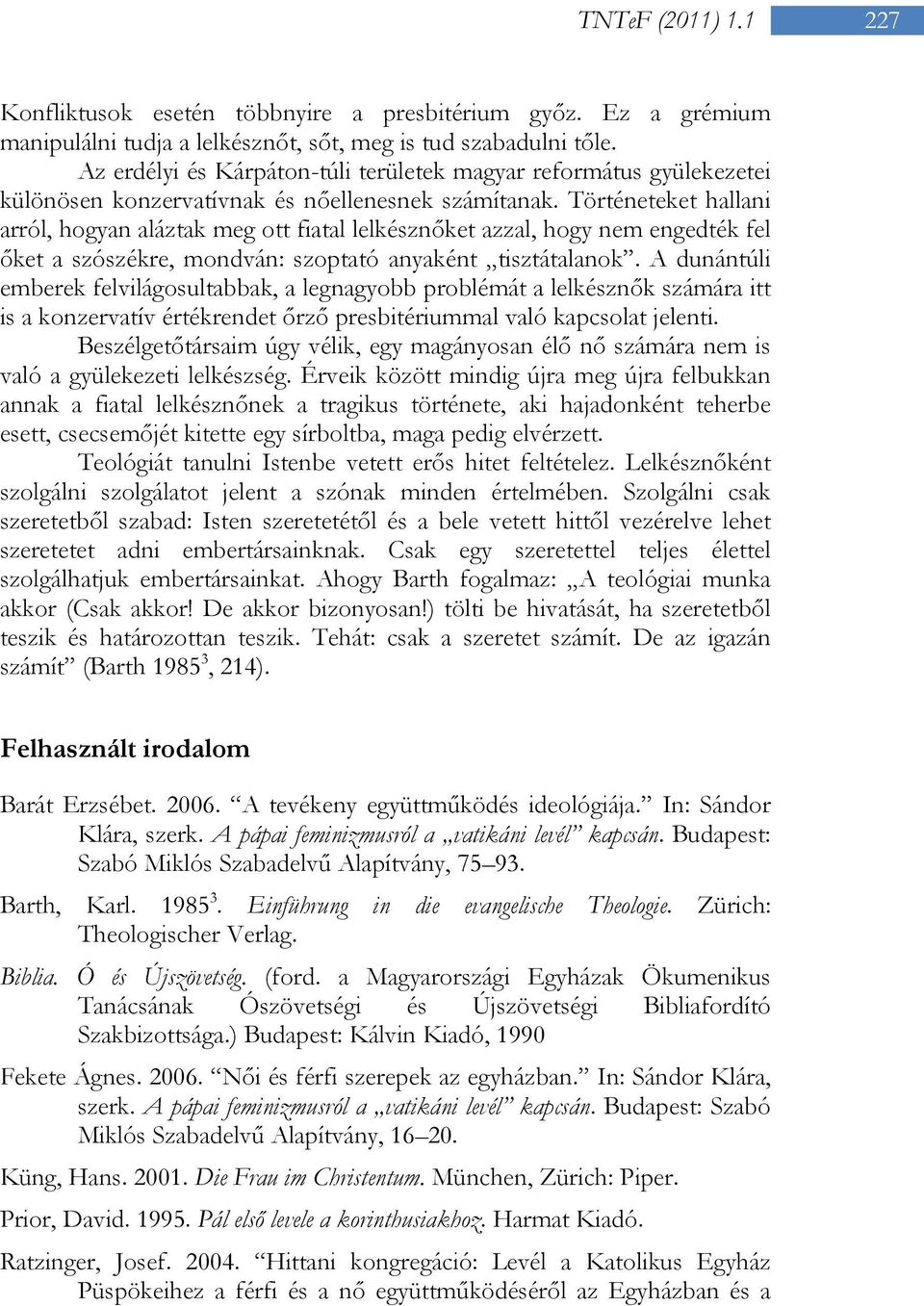 Történeteket hallani arról, hogyan aláztak meg ott fiatal lelkésznőket azzal, hogy nem engedték fel őket a szószékre, mondván: szoptató anyaként tisztátalanok.