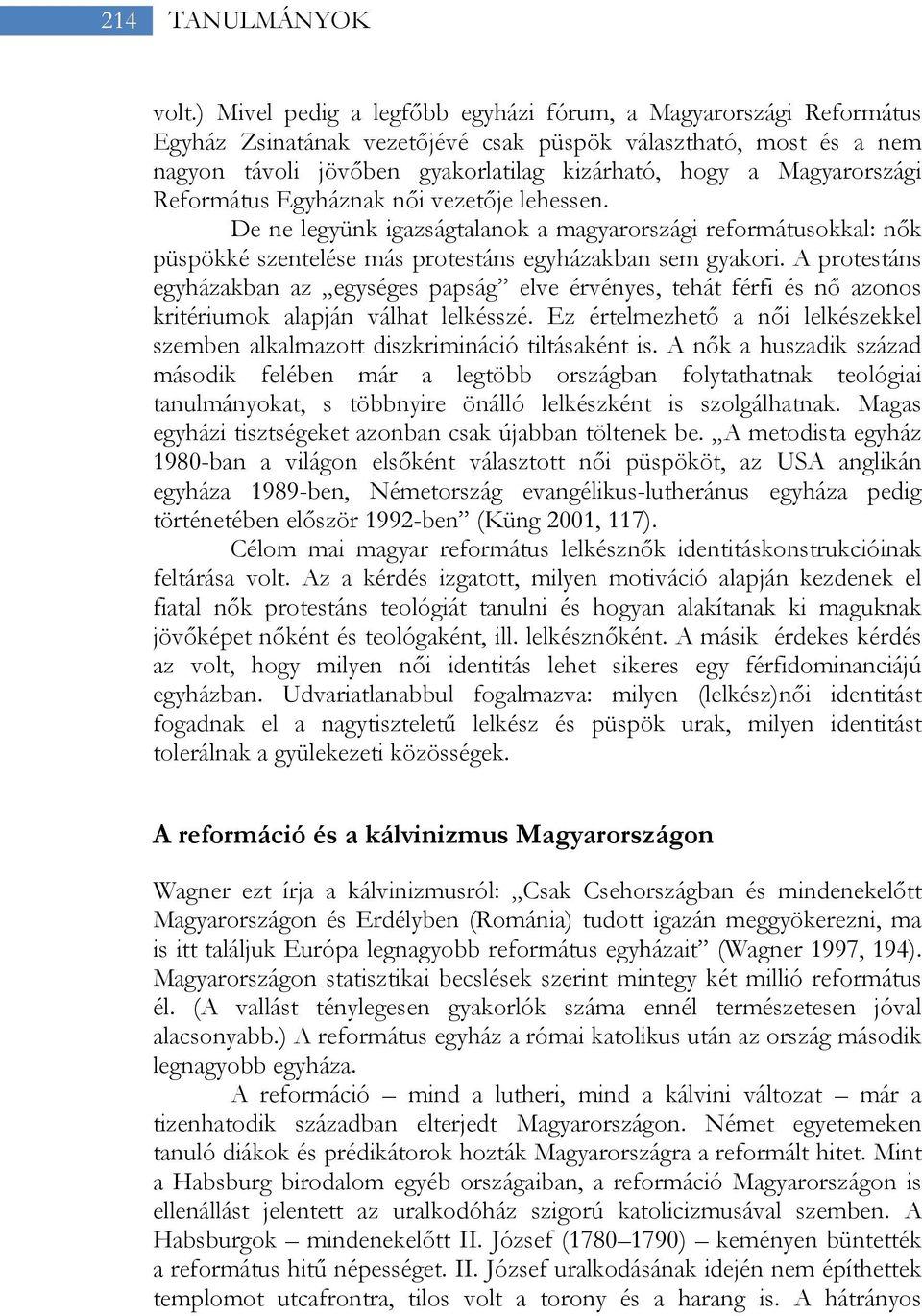 Magyarországi Református Egyháznak női vezetője lehessen. De ne legyünk igazságtalanok a magyarországi reformátusokkal: nők püspökké szentelése más protestáns egyházakban sem gyakori.