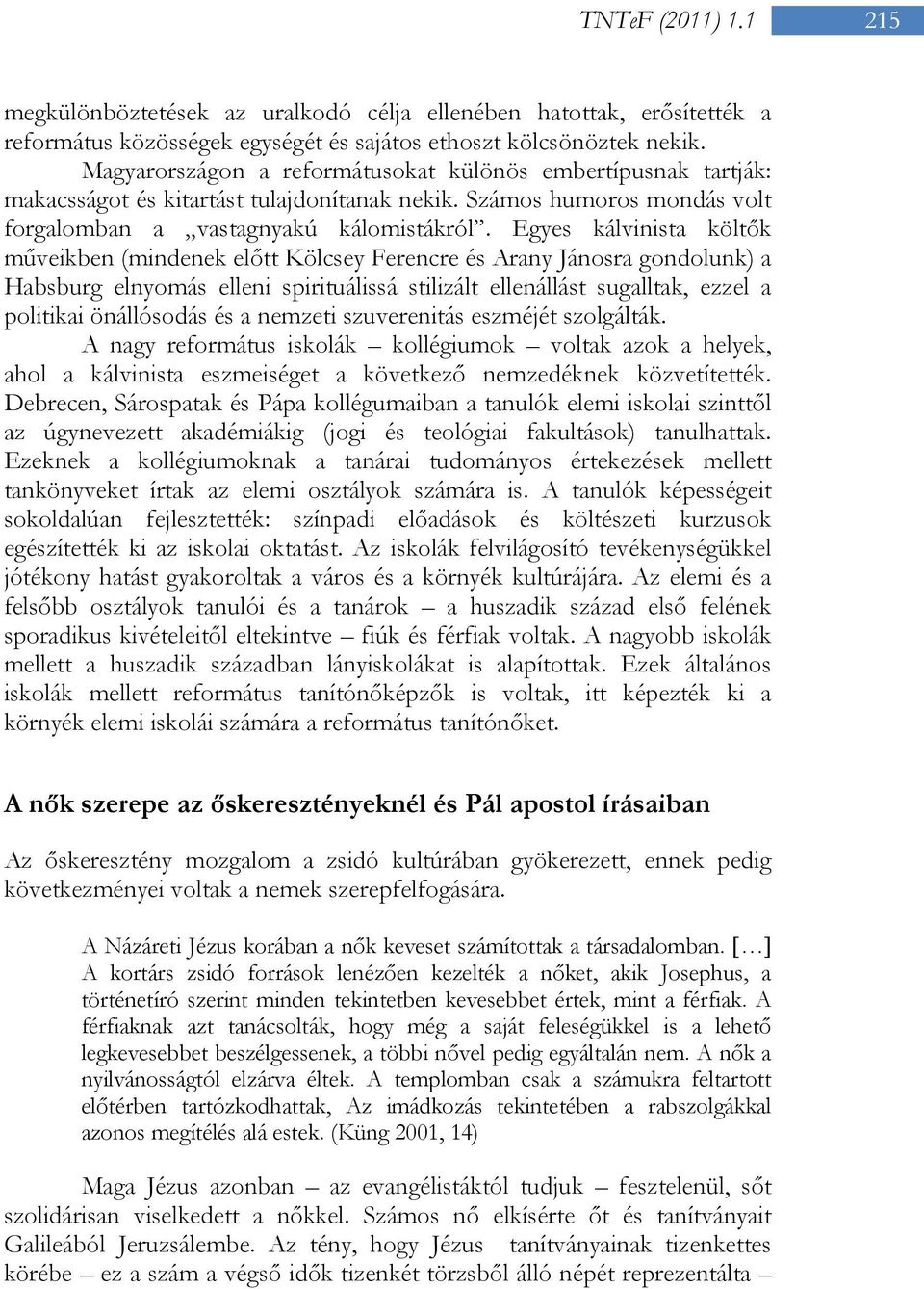 Egyes kálvinista költők műveikben (mindenek előtt Kölcsey Ferencre és Arany Jánosra gondolunk) a Habsburg elnyomás elleni spirituálissá stilizált ellenállást sugalltak, ezzel a politikai önállósodás