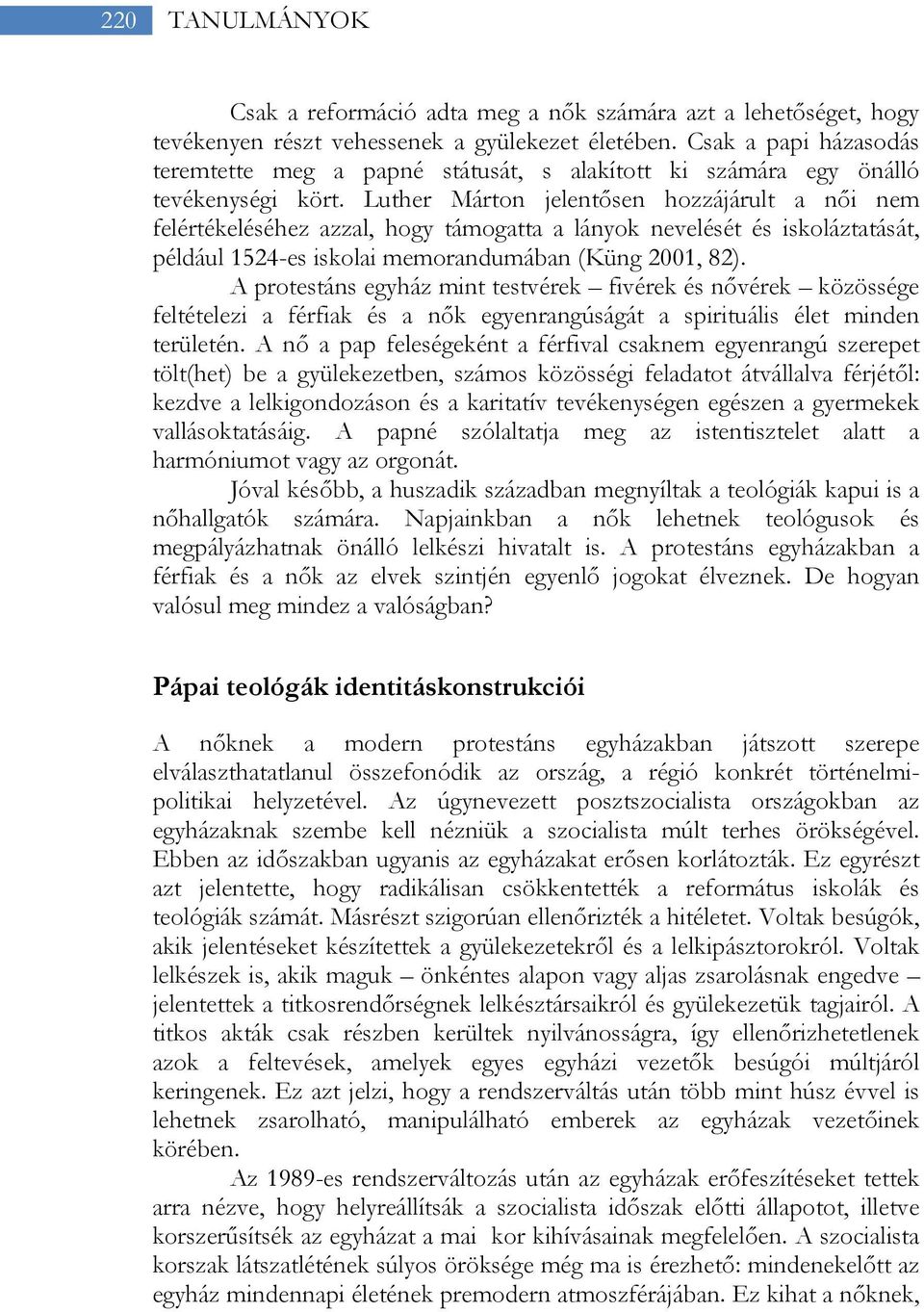 Luther Márton jelentősen hozzájárult a női nem felértékeléséhez azzal, hogy támogatta a lányok nevelését és iskoláztatását, például 1524-es iskolai memorandumában (Küng 2001, 82).