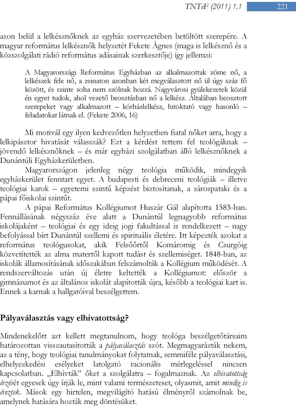 alkalmazottak zöme nő, a lelkészek fele nő, a zsinaton azonban két megválasztott nő ül úgy száz fő között, és szinte soha nem szólnak hozzá.