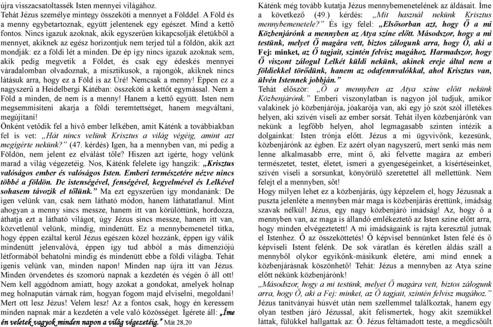 De ép így nincs igazuk azoknak sem, akik pedig megvetik a Földet, és csak egy édeskés mennyei váradalomban olvadoznak, a misztikusok, a rajongók, akiknek nincs látásuk arra, hogy ez a Föld is az Úré!