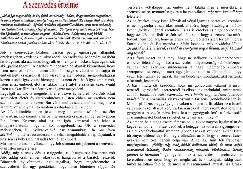 Eddig még csak hírből hallottam rólad, de most saját szememmel láttalak. Ezért visszavonok mindent, bűnbánatot tartok porban és hamuban. Jób 38. 1-13; 33; 40. 1-9; 42.