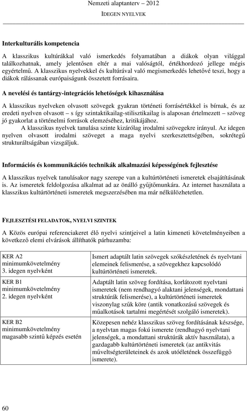 A nevelési és tantárgy-integrációs lehetőségek kihasználása A klasszikus nyelveken olvasott szövegek gyakran történeti forrásértékkel is bírnak, és az eredeti nyelven olvasott s így