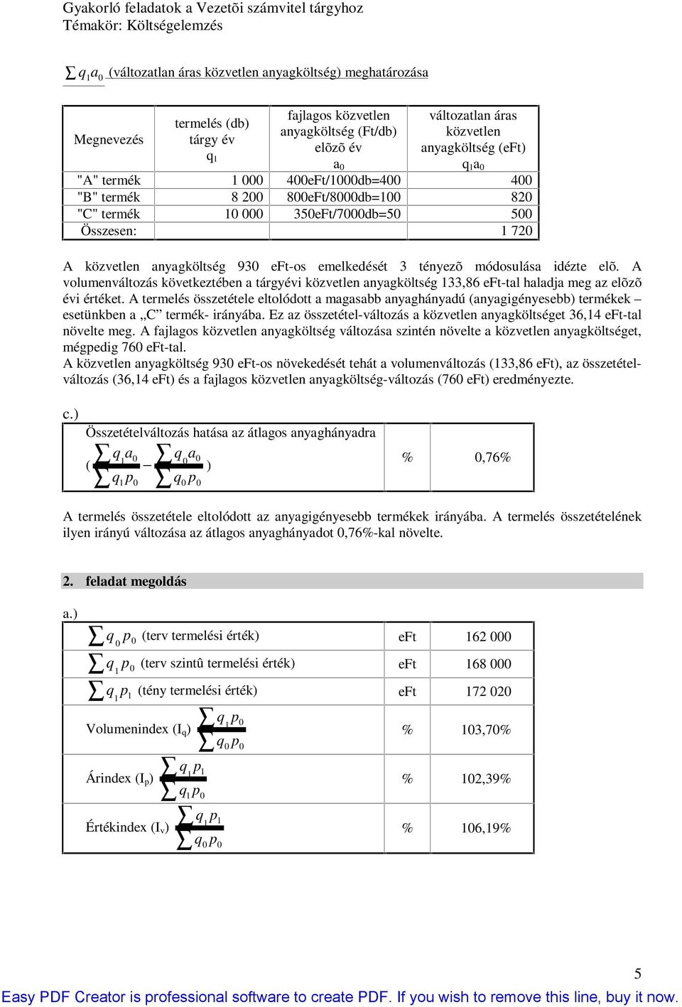 A volumenváltozás következtében a tárgyévi közvetlen anyagköltség 33,86 eft-tal haladja meg az elõzõ évi értéket.