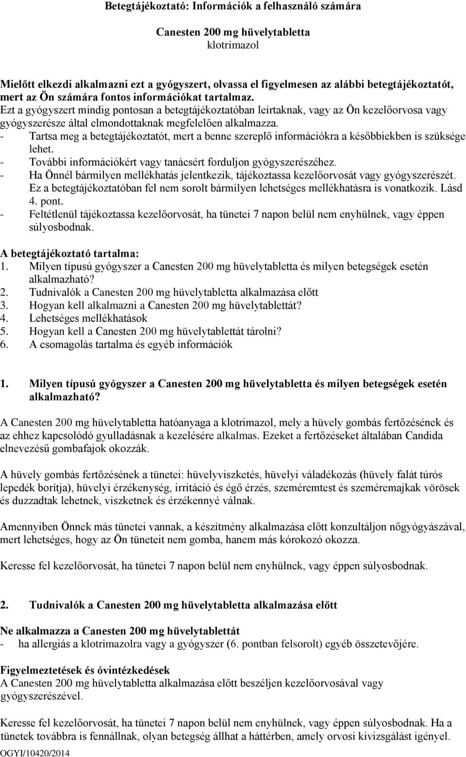 - Tartsa meg a betegtájékoztatót, mert a benne szereplő információkra a későbbiekben is szüksége lehet. - További információkért vagy tanácsért forduljon gyógyszerészéhez.