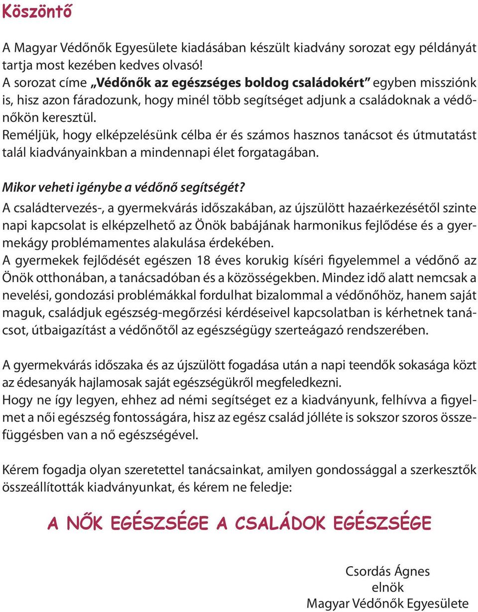 Reméljük, hogy elképzelésünk célba ér és számos hasznos tanácsot és útmutatást talál kiadványainkban a mindennapi élet forgatagában. Mikor veheti igénybe a védőnő segítségét?