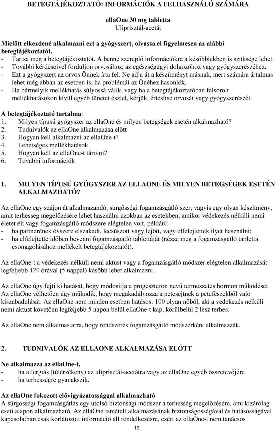 - Ezt a gyógyszert az orvos Önnek írta fel. Ne adja át a készítményt másnak, mert számára ártalmas lehet még abban az esetben is, ha problémái az Önéhez hasonlók.