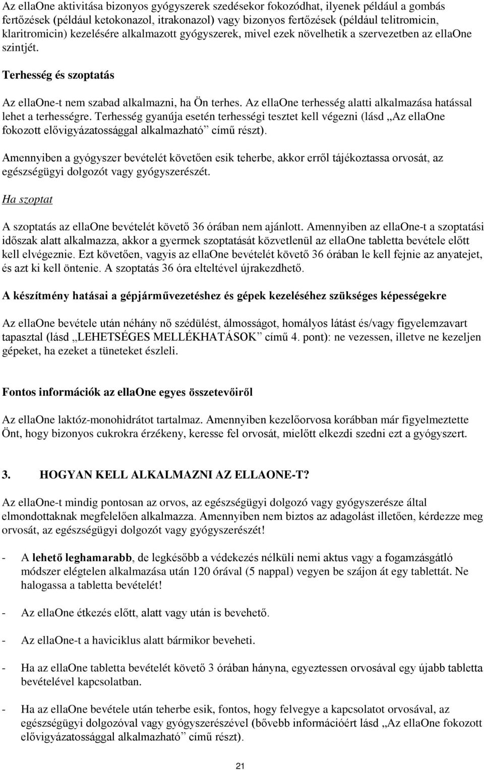 Az ellaone terhesség alatti alkalmazása hatással lehet a terhességre. Terhesség gyanúja esetén terhességi tesztet kell végezni (lásd Az ellaone fokozott elővigyázatossággal alkalmazható című részt).