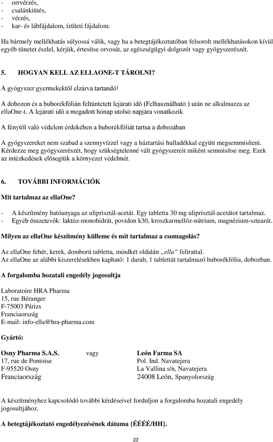 HOGYAN KELL AZ ELLAONE-T TÁROLNI? A gyógyszer gyermekektől elzárva tartandó! A dobozon és a buborékfólián feltüntetett lejárati idő (Felhasználható:) után ne alkalmazza az ellaone-t.