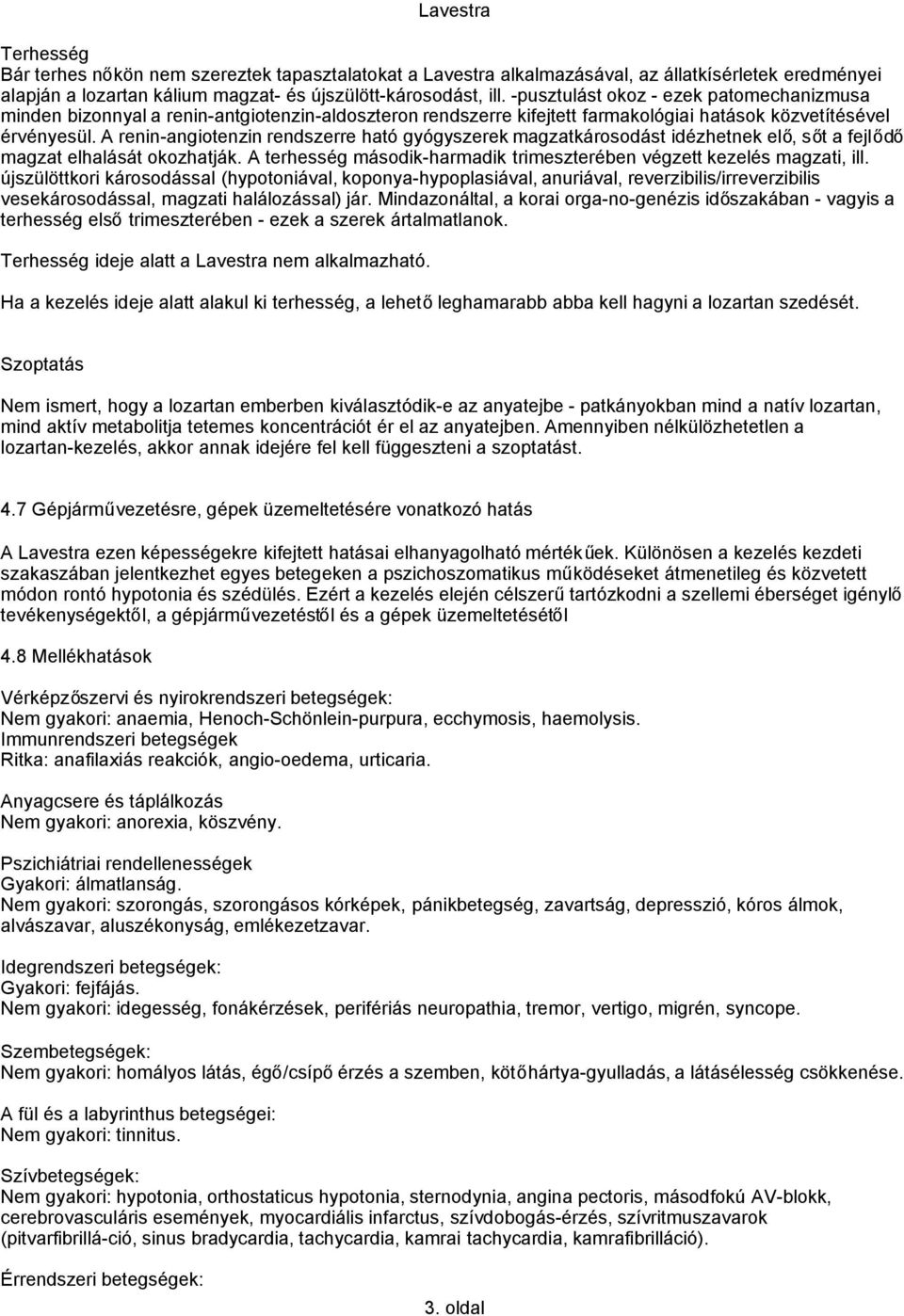 A renin-angiotenzin rendszerre ható gyógyszerek magzatkárosodást idézhetnek elő, sőt a fejlődő magzat elhalását okozhatják. A terhesség második-harmadik trimeszterében végzett kezelés magzati, ill.