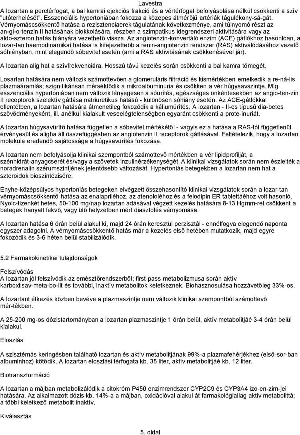 Vérnyomáscsökkentőhatása a rezisztenciaerek tágulatának következménye, ami túlnyomó részt az an gi o tenzin II hatásának blokkolására, részben a szimpatikus idegrendszeri aktivitására vagy az aldo