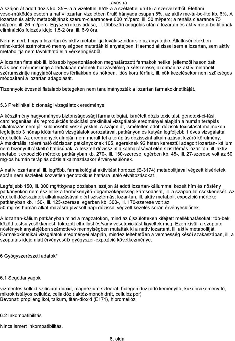 többszöri adagolás után a lozartan és aktív meta bo litjának eliminációs felezés ideje 1,5-2 óra, ill. 6-9 óra. Nem ismert, hogy a lozartan és aktív metabolitja kiválasztódnak-e az anyatejbe.