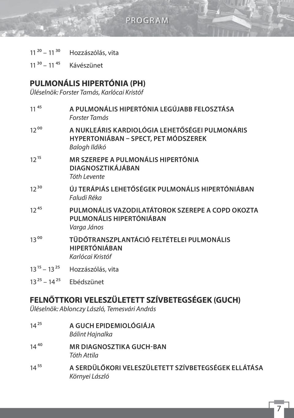 LEHETŐSÉGEK PULMONÁLIS HIPERTÓNIÁBAN Faludi Réka 12 45 PULMONÁLIS VAZODILATÁTOROK SZEREPE A COPD OKOZTA PULMONÁLIS HIPERTÓNIÁBAN Varga János 13 00 TÜDŐTRANSZPLANTÁCIÓ FELTÉTELEI PULMONÁLIS