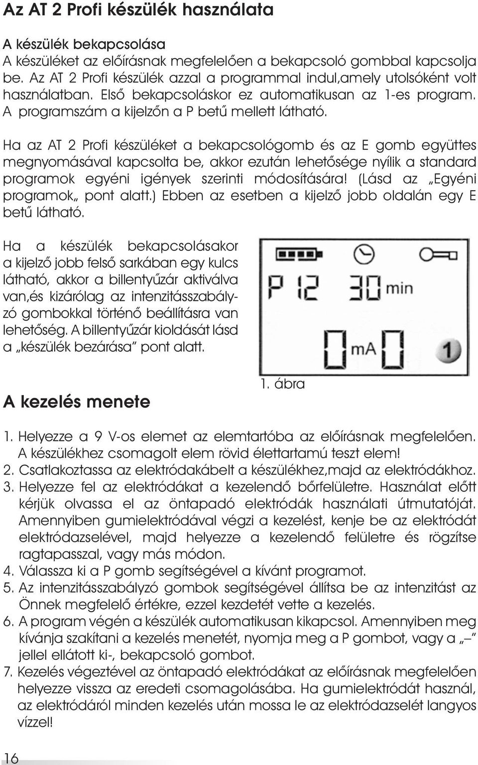 Ha az AT 2 Profi készüléket a bekapcsológomb és az E gomb együttes megnyomásával kapcsolta be, akkor ezután lehetôsége nyílik a standard programok egyéni igények szerinti módosítására!