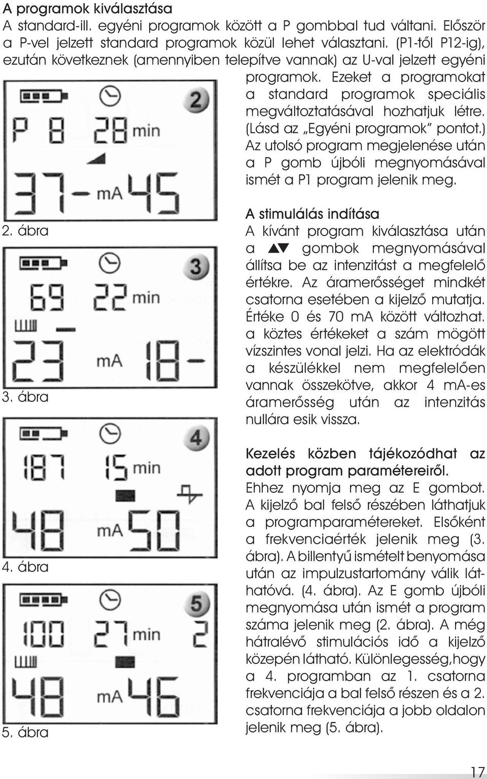 (Lásd az Egyéni programok pontot.) Az utolsó program megjelenése után a P gomb újbóli megnyomásával ismét a P1 program jelenik meg. 2. ábra 3. ábra 4. ábra 5.