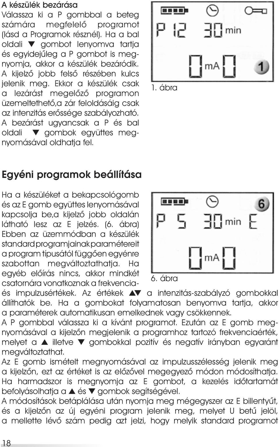 Ekkor a készülék csak a lezárást megelôzô programon üzemeltet hetô,a zár feloldásáig csak az intenzitás erôssége szabályozható.