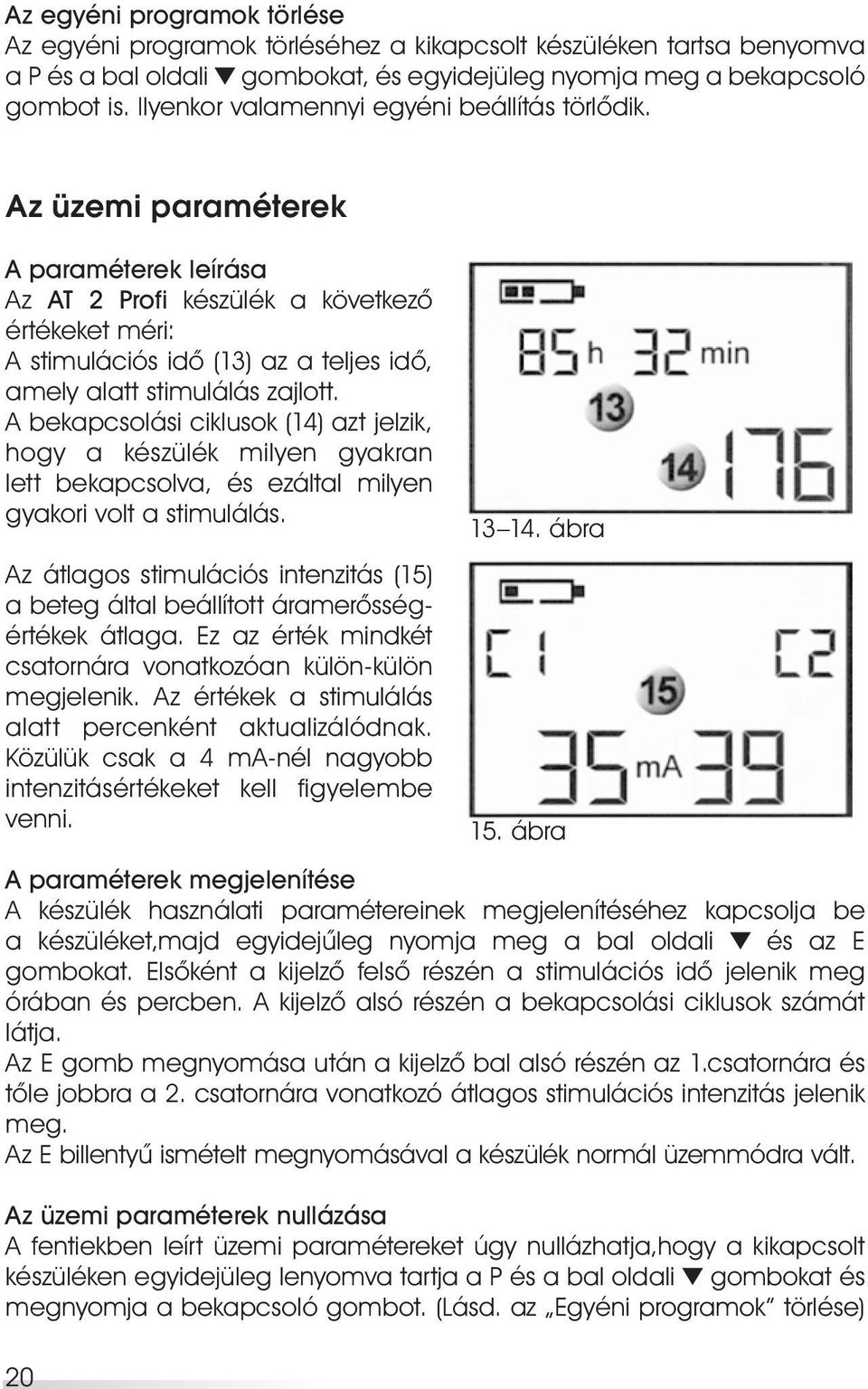 Az üzemi paraméterek A paraméterek leírása Az AT 2 Profi készülék a következô értékeket méri: A stimulációs idô (13) az a teljes idô, amely alatt stimulálás zajlott.