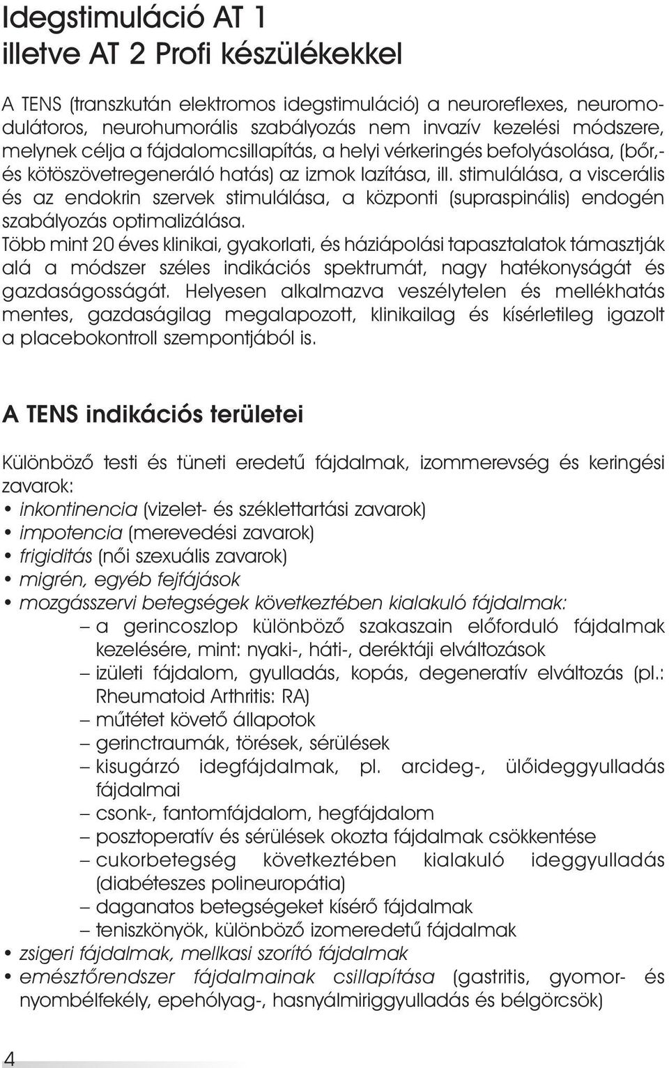 stimulálása, a viscerális és az endokrin szervek stimulálása, a központi (supraspinális) endogén szabá lyozás optimalizálása.