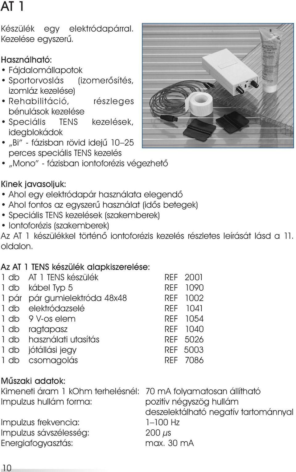 speciális TENS kezelés Mono - fázisban iontoforézis végezhető Kinek javasoljuk: Ahol egy elektródapár használata elegendô Ahol fontos az egyszerû használat (idôs betegek) Speciális TENS kezelések