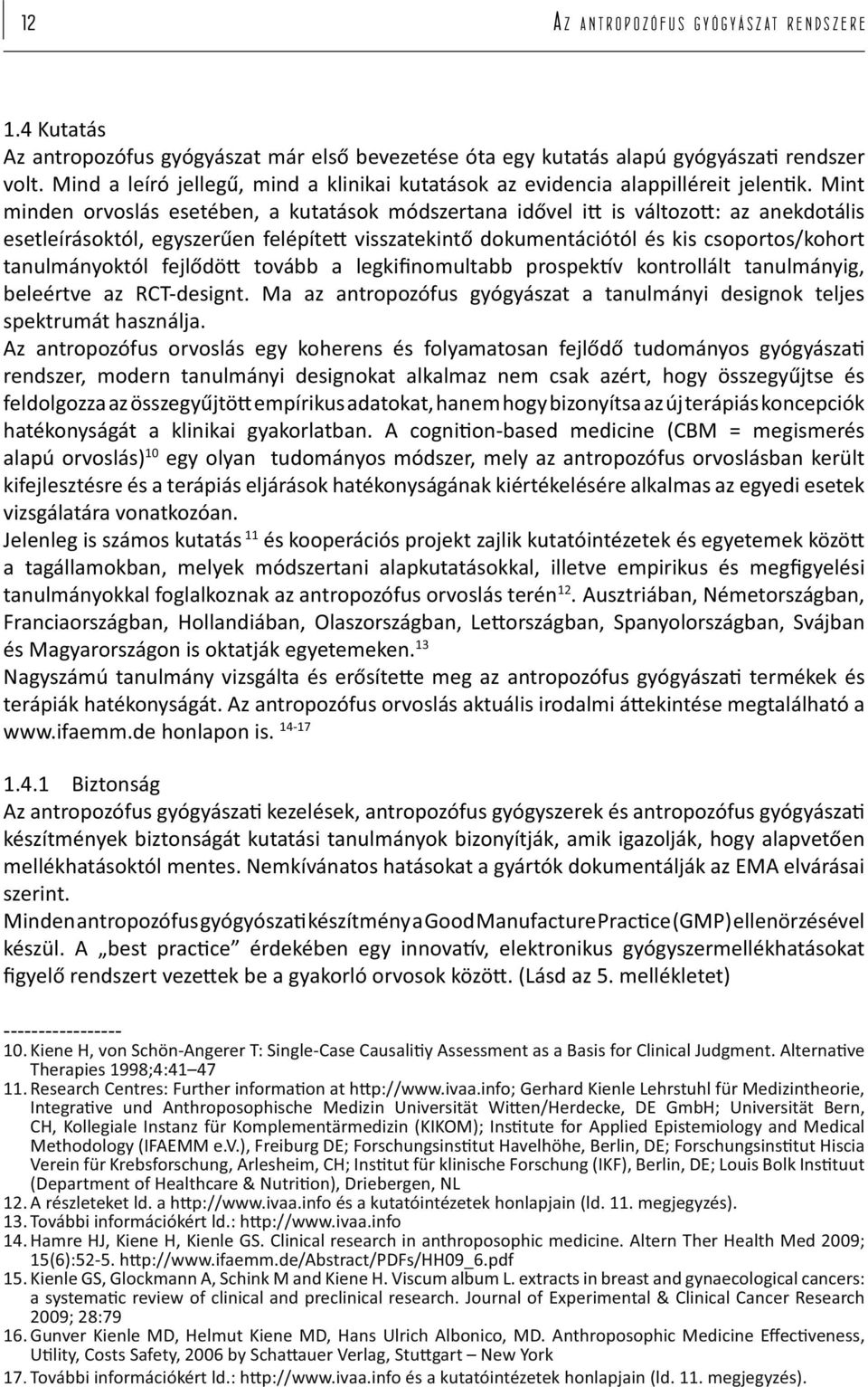 Mint minden orvoslás esetében, a kutatások módszertana idővel i is változo : az anekdotális esetleírásoktól, egyszerűen felépíte visszatekintő dokumentációtól és kis csoportos/kohort tanulmányoktól