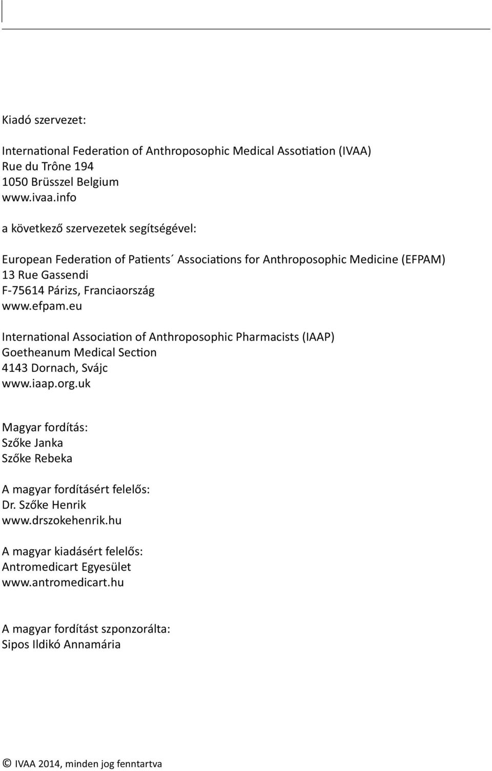 eu Interna onal Associa on of Anthroposophic Pharmacists (IAAP) Goetheanum Medical Sec on 4143 Dornach, Svájc www.iaap.org.