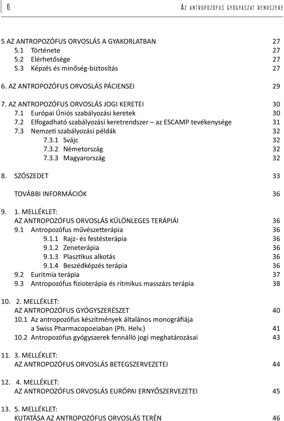 3 Nemze szabályozási példák 32 7.3.1 Svájc 32 7.3.2 Németország 32 7.3.3 Magyarország 32 8. SZÓSZEDET 33 TOVÁBBI INFORMÁCIÓK 36 9. 1. MELLÉKLET: AZ ANTROPOZÓFUS ORVOSLÁS KÜLÖNLEGES TERÁPIÁI 36 9.