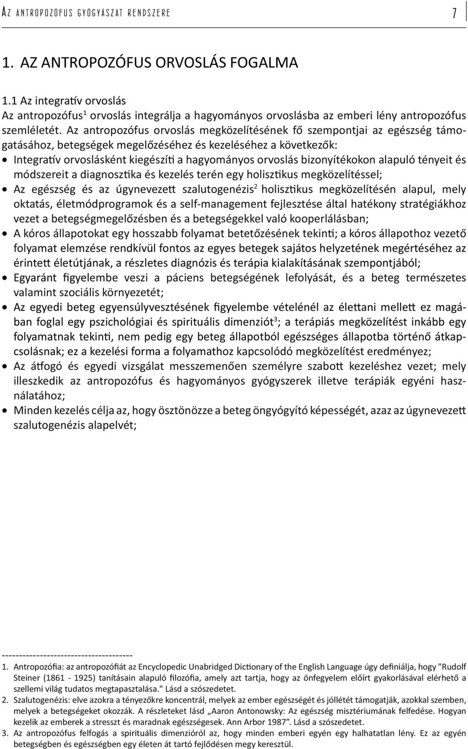 Az antropozófus orvoslás megközelítésének fő szempontjai az egészség támogatásához, betegségek megelőzéséhez és kezeléséhez a következők: Integra v orvoslásként kiegészí a hagyományos orvoslás