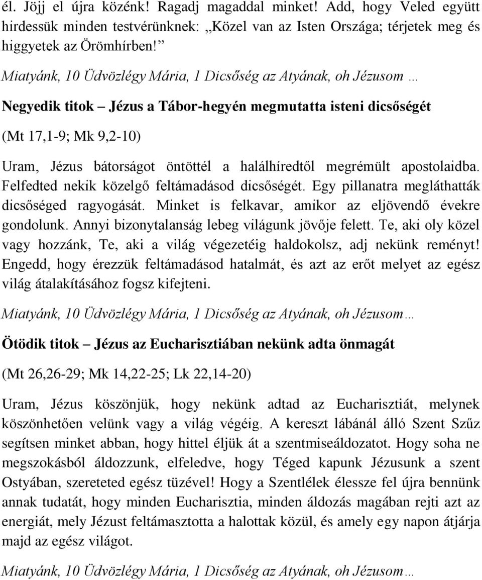 megrémült apostolaidba. Felfedted nekik közelgő feltámadásod dicsőségét. Egy pillanatra megláthatták dicsőséged ragyogását. Minket is felkavar, amikor az eljövendő évekre gondolunk.