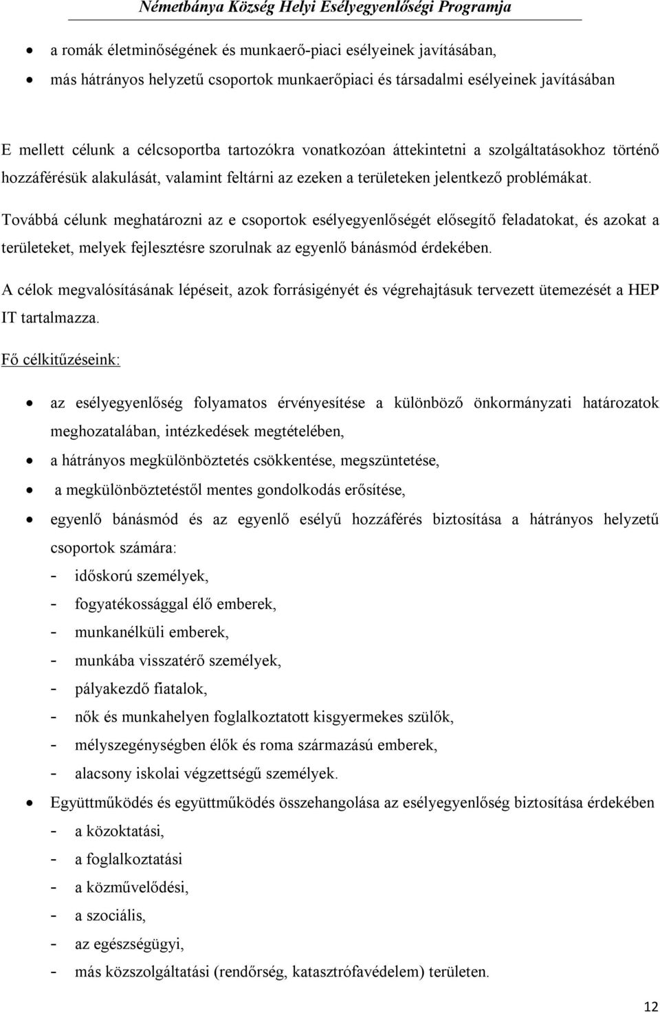 Továbbá célunk meghatározni az e csoportok esélyegyenlőségét elősegítő feladatokat, és azokat a területeket, melyek fejlesztésre szorulnak az egyenlő bánásmód érdekében.