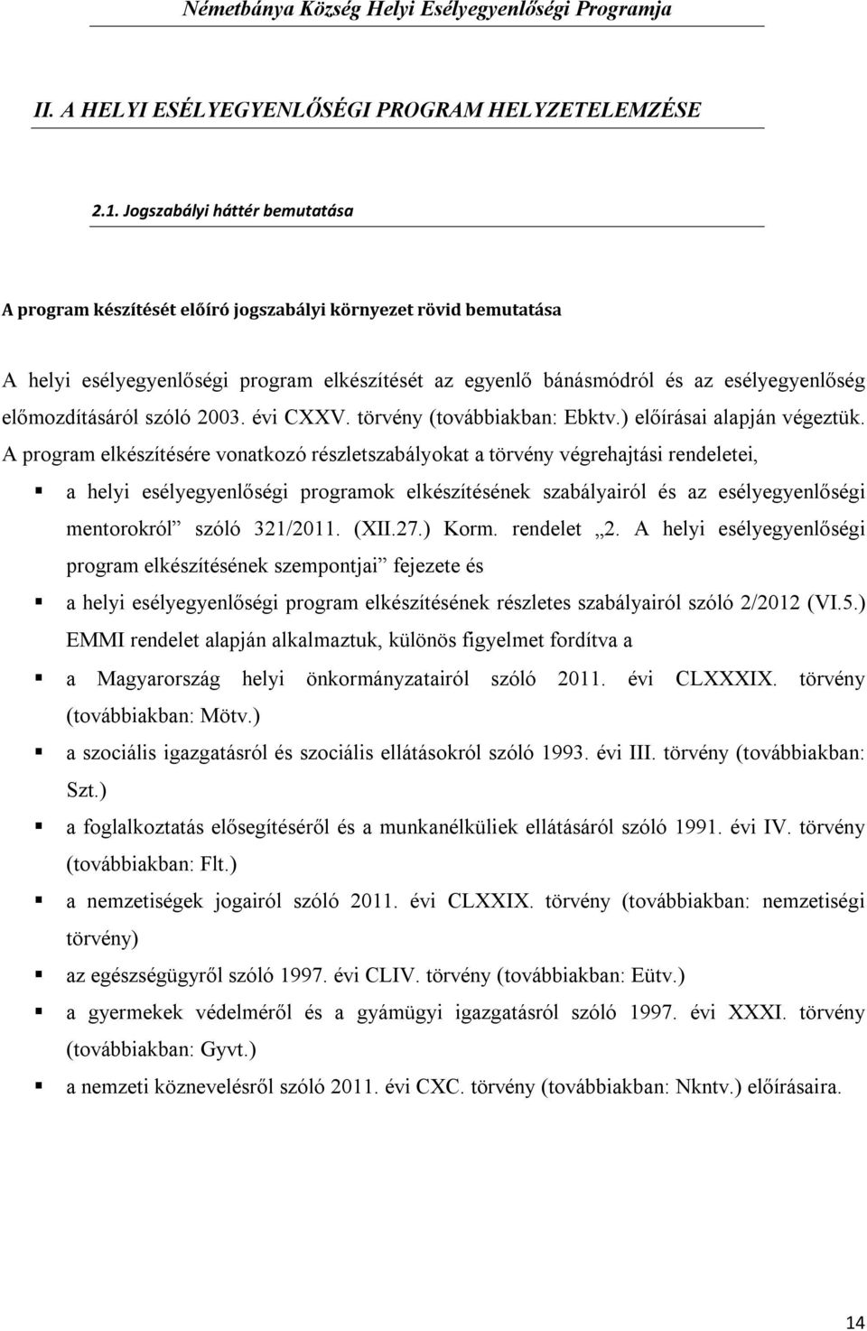 előmozdításáról szóló 2003. évi CXXV. törvény (továbbiakban: Ebktv.) előírásai alapján végeztük.