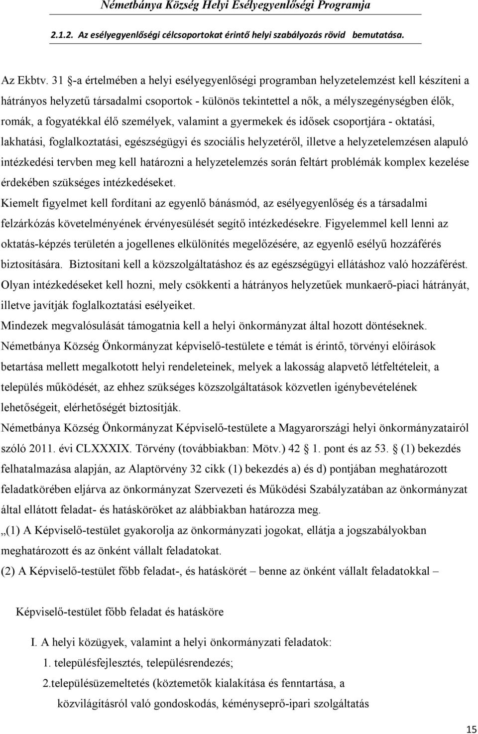 fogyatékkal élő személyek, valamint a gyermekek és idősek csoportjára - oktatási, lakhatási, foglalkoztatási, egészségügyi és szociális helyzetéről, illetve a helyzetelemzésen alapuló intézkedési