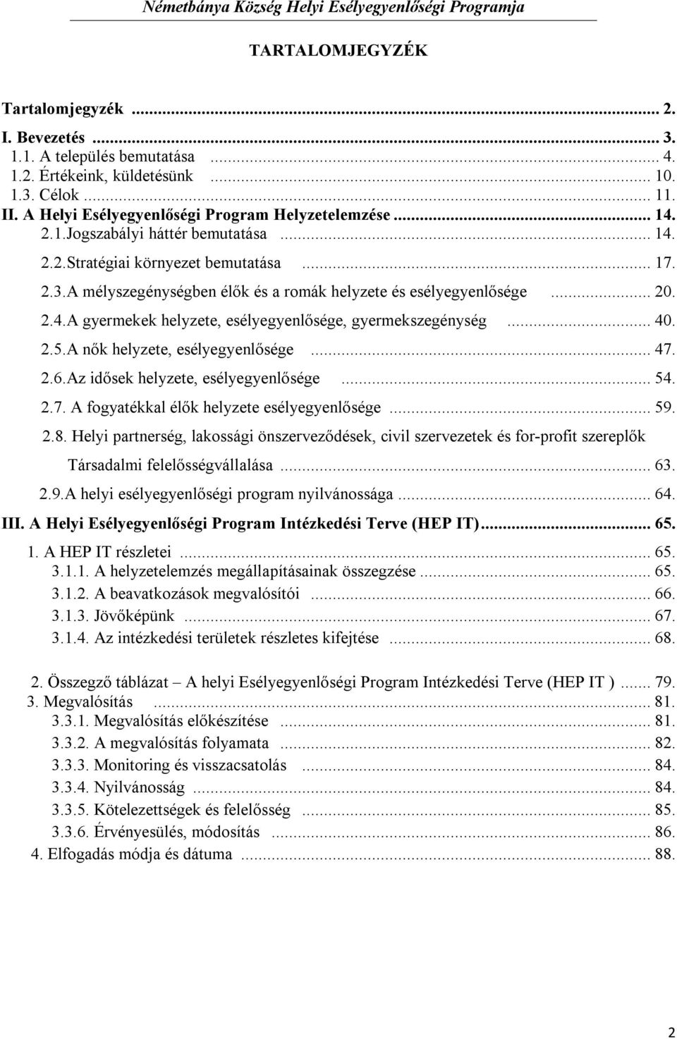 .. 40. 2.5.A nők helyzete, esélyegyenlősége... 47. 2.6.Az idősek helyzete, esélyegyenlősége... 54. 2.7. A fogyatékkal élők helyzete esélyegyenlősége... 59. 2.8.