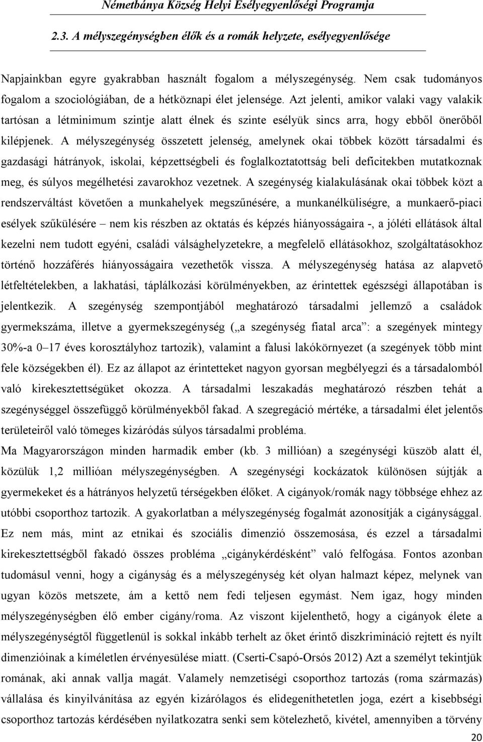 Azt jelenti, amikor valaki vagy valakik tartósan a létminimum szintje alatt élnek és szinte esélyük sincs arra, hogy ebből önerőből kilépjenek.