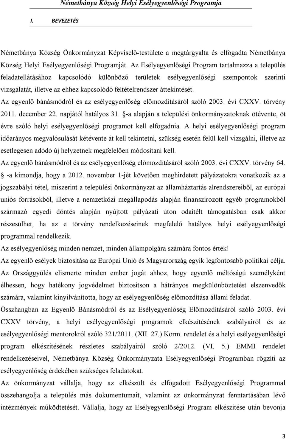 áttekintését. Az egyenlő bánásmódról és az esélyegyenlőség előmozdításáról szóló 2003. évi CXXV. törvény 2011. december 22. napjától hatályos 31.