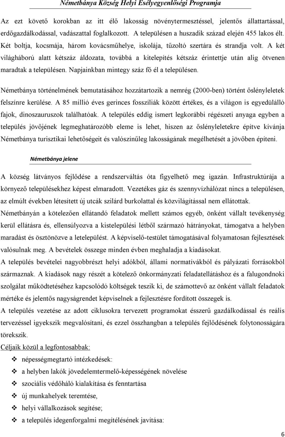 A két világháború alatt kétszáz áldozata, továbbá a kitelepítés kétszáz érintettje után alig ötvenen maradtak a településen. Napjainkban mintegy száz fő él a településen.