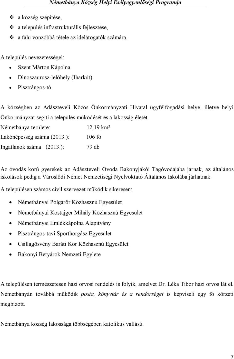 segíti a település működését és a lakosság életét. Németbánya területe: 12,19 km² Lakónépesség száma (2013.): 106 fő Ingatlanok száma (2013.