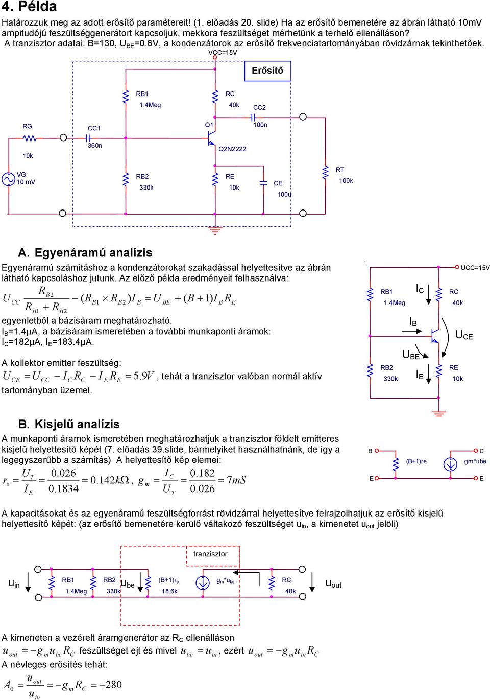 6V, a kondenzátorok az erősítő frekvenciatartományában rövidzárnak tekinthetőek. V=15V rősítő R1 1.4Meg R 2 RG Q1 100n 1 360n Q2N2222 VG 10 mv R2 330k R 100u 100k.