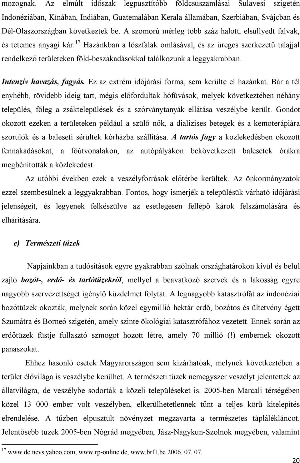 17 Hazánkban a löszfalak omlásával, és az üreges szerkezetű talajjal rendelkező területeken föld-beszakadásokkal találkozunk a leggyakrabban. Intenzív havazás, fagyás.