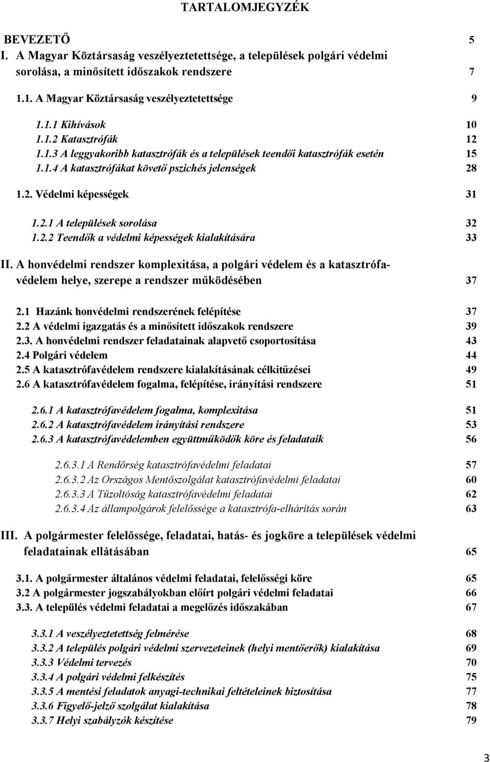 2.2 Teendők a védelmi képességek kialakítására 33 II. A honvédelmi rendszer komplexitása, a polgári védelem és a katasztrófavédelem helye, szerepe a rendszer működésében 37 2.