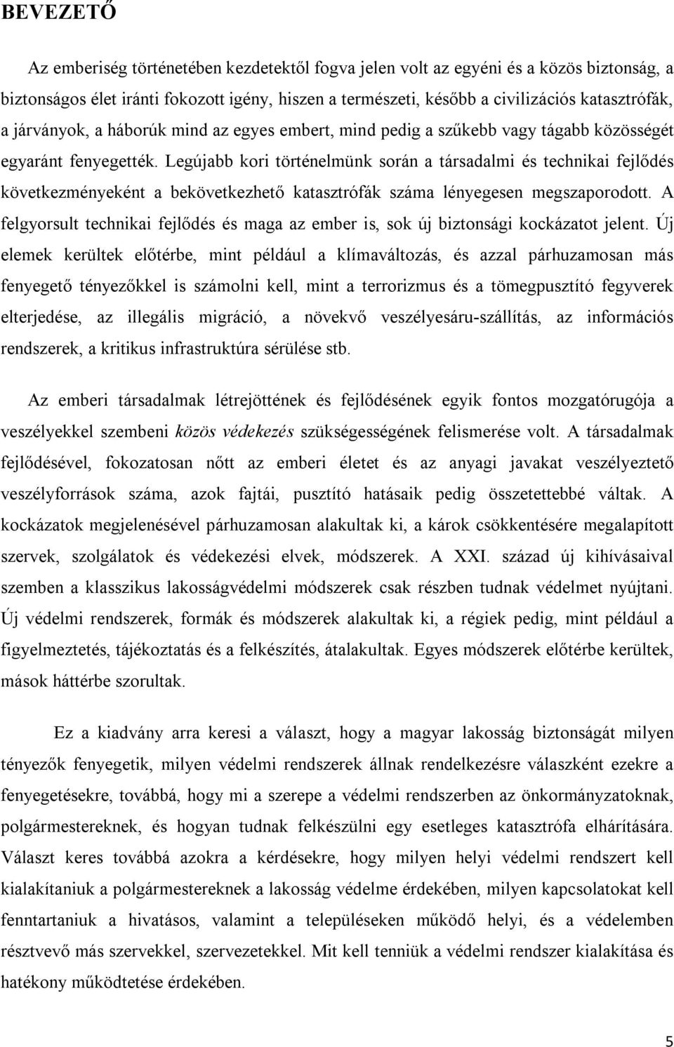 Legújabb kori történelmünk során a társadalmi és technikai fejlődés következményeként a bekövetkezhető katasztrófák száma lényegesen megszaporodott.