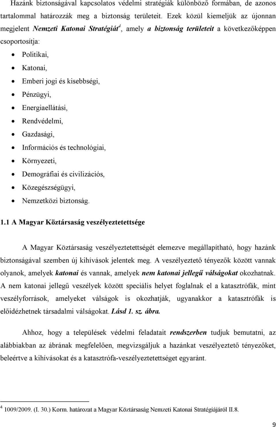 Energiaellátási, Rendvédelmi, Gazdasági, Információs és technológiai, Környezeti, Demográfiai és civilizációs, Közegészségügyi, Nemzetközi biztonság. 1.