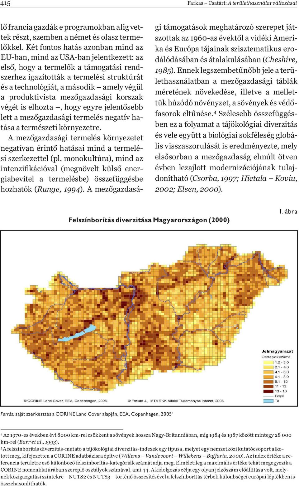 produktivista mezőgazdasági korszak végét is elhozta, hogy egyre jelentősebb lett a mezőgazdasági termelés negatív hatása a természeti környezetre.