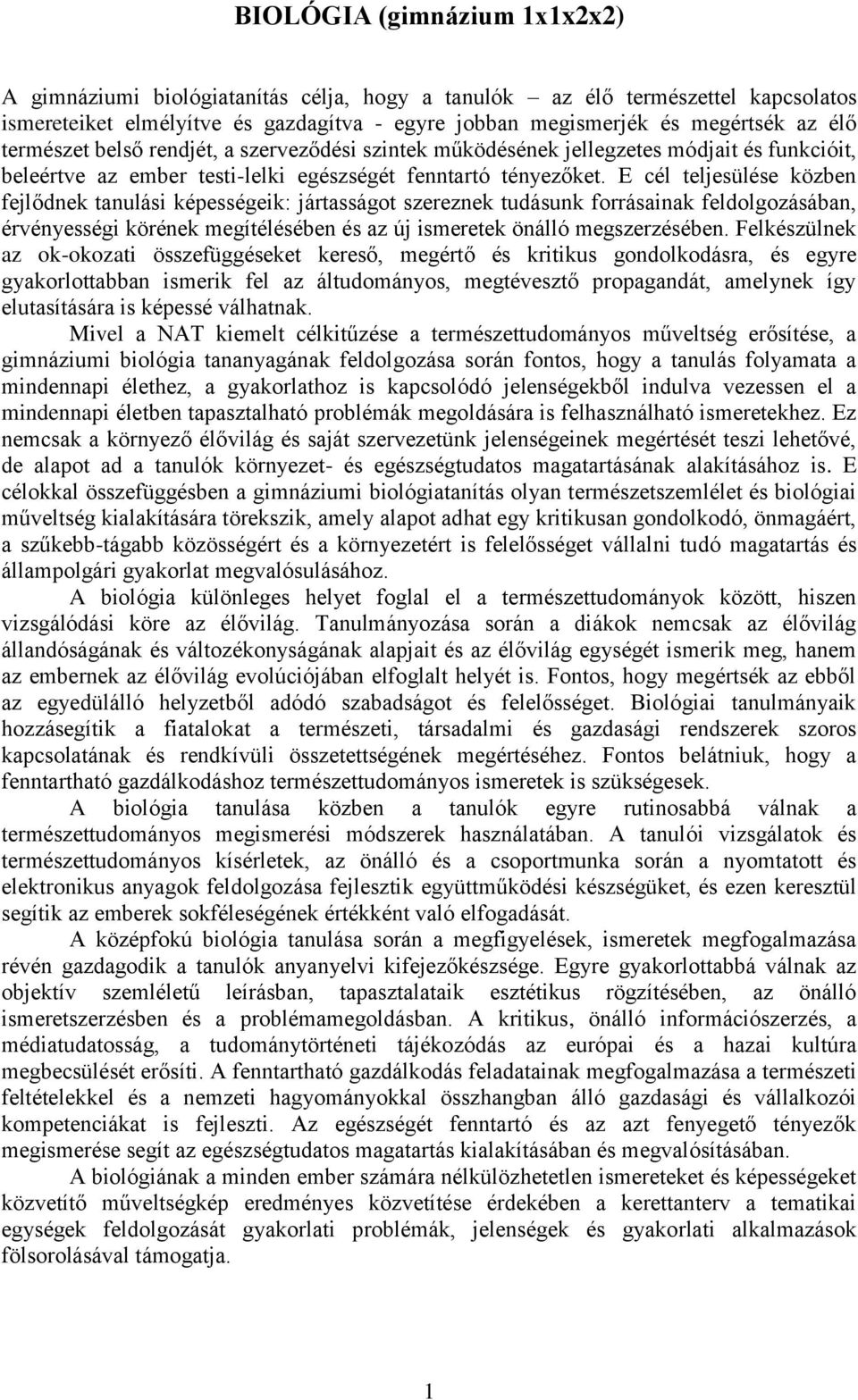 E cél teljesülése közben fejlődnek tanulási képességeik: jártasságot szereznek tudásunk forrásainak feldolgozásában, érvényességi körének megítélésében és az új ismeretek önálló megszerzésében.